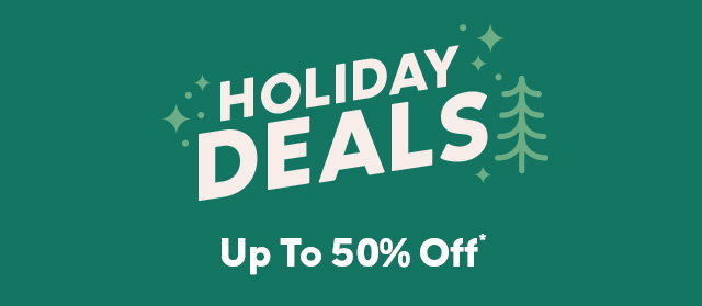 Holiday deals. Up to fifty percent off.