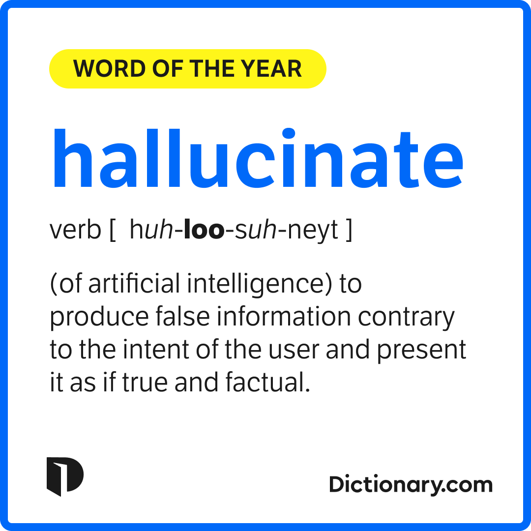 Word Of The Year - hallucinate: (of artificial intelligence) to produce false information contrary to the intent of the user and present it as if true and factual
