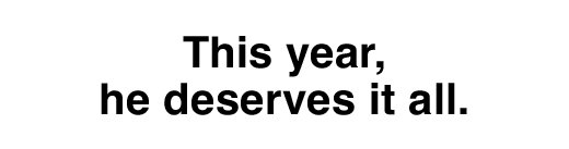 This year he deserves it all.