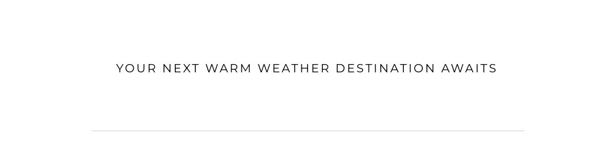 Your Next Warm Weather Destination Awaits