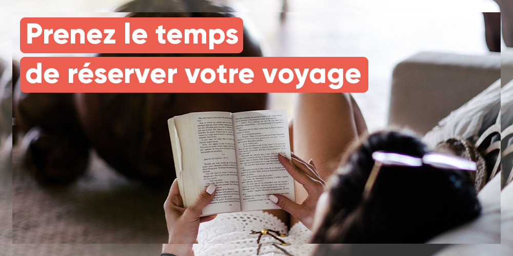 Prenez le temps de réserver votre voyage