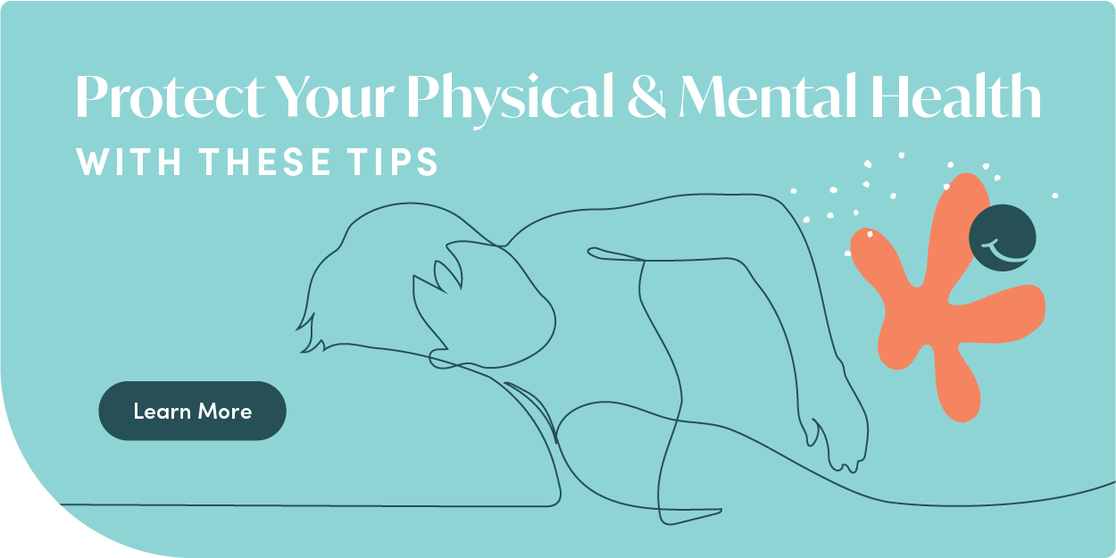 Protect Your Physical & Mental Health With These Tips. Click Here To Learn More.