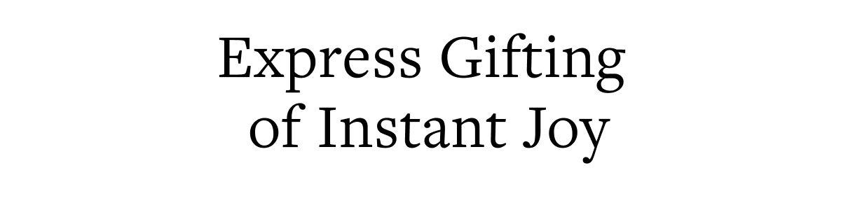 EXPRESS GIFTING OF INSTANT JOY