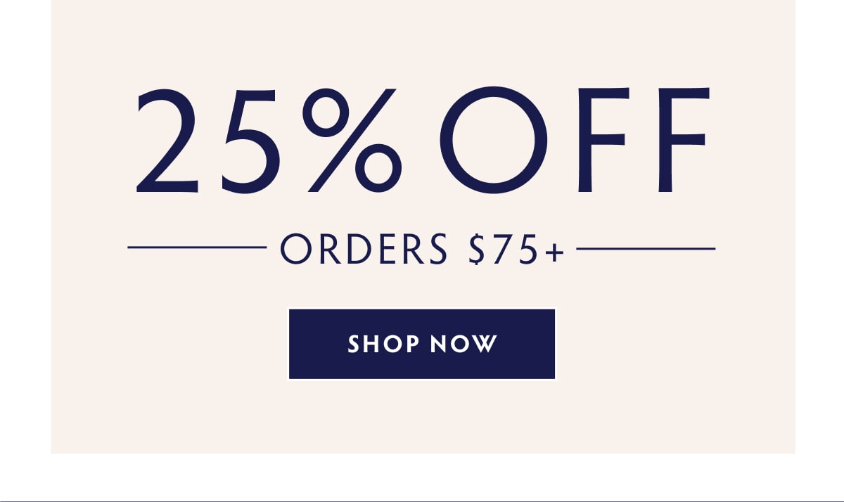 GET 25% OFF SITEWIDE ON ORDERS $75+ SHOP NOW