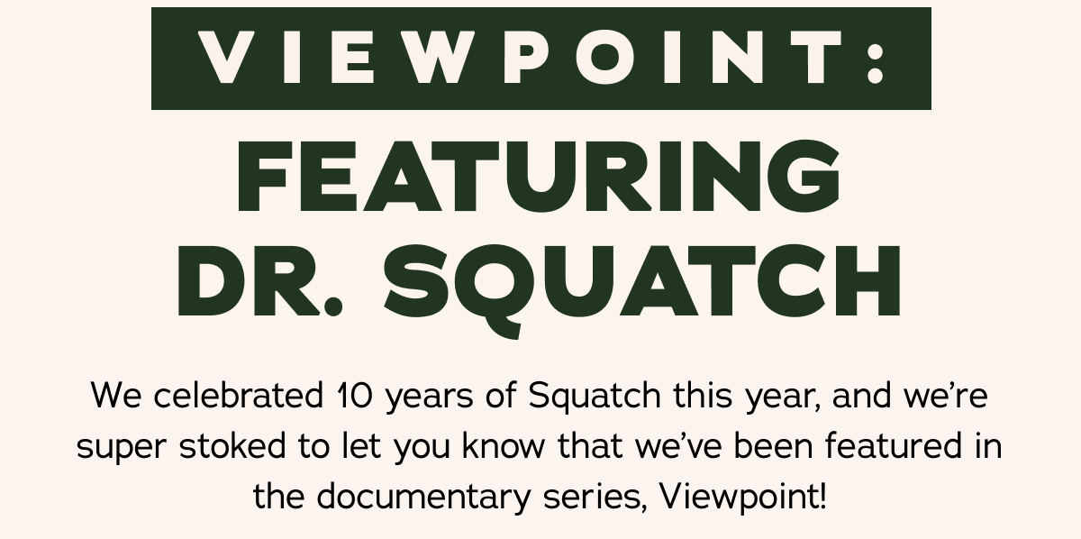 Dr. Squatch - After much demand from the Squatch Nation, your