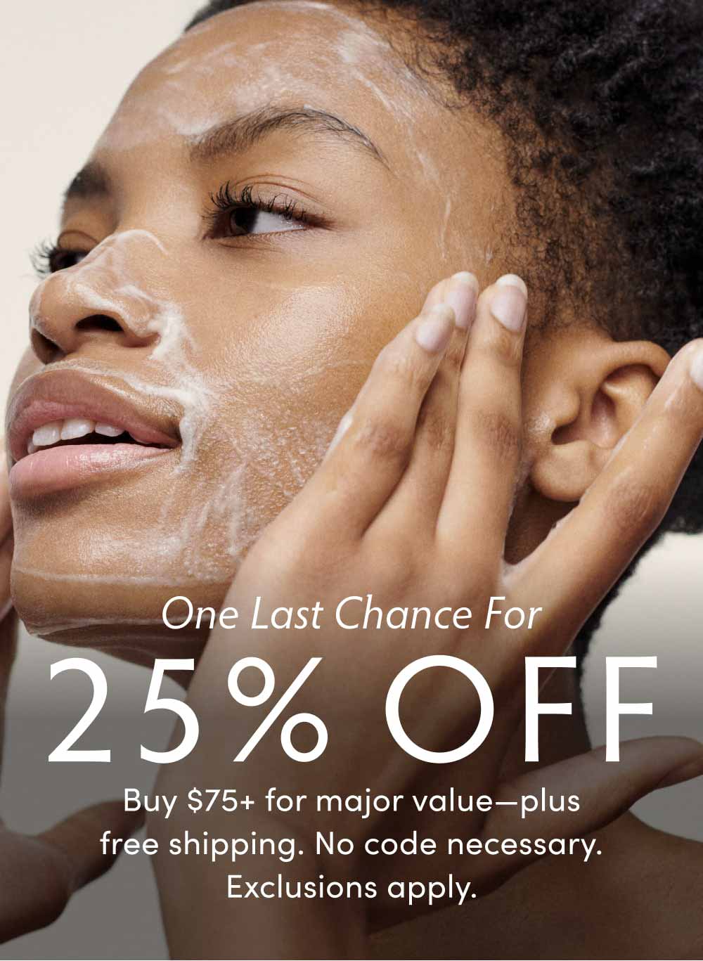 ONE LAST CHANCE FOR 25% OFF! Buy $75+ for major value—plus free shipping. No code necessary. Exclusions apply. SHOP NOW