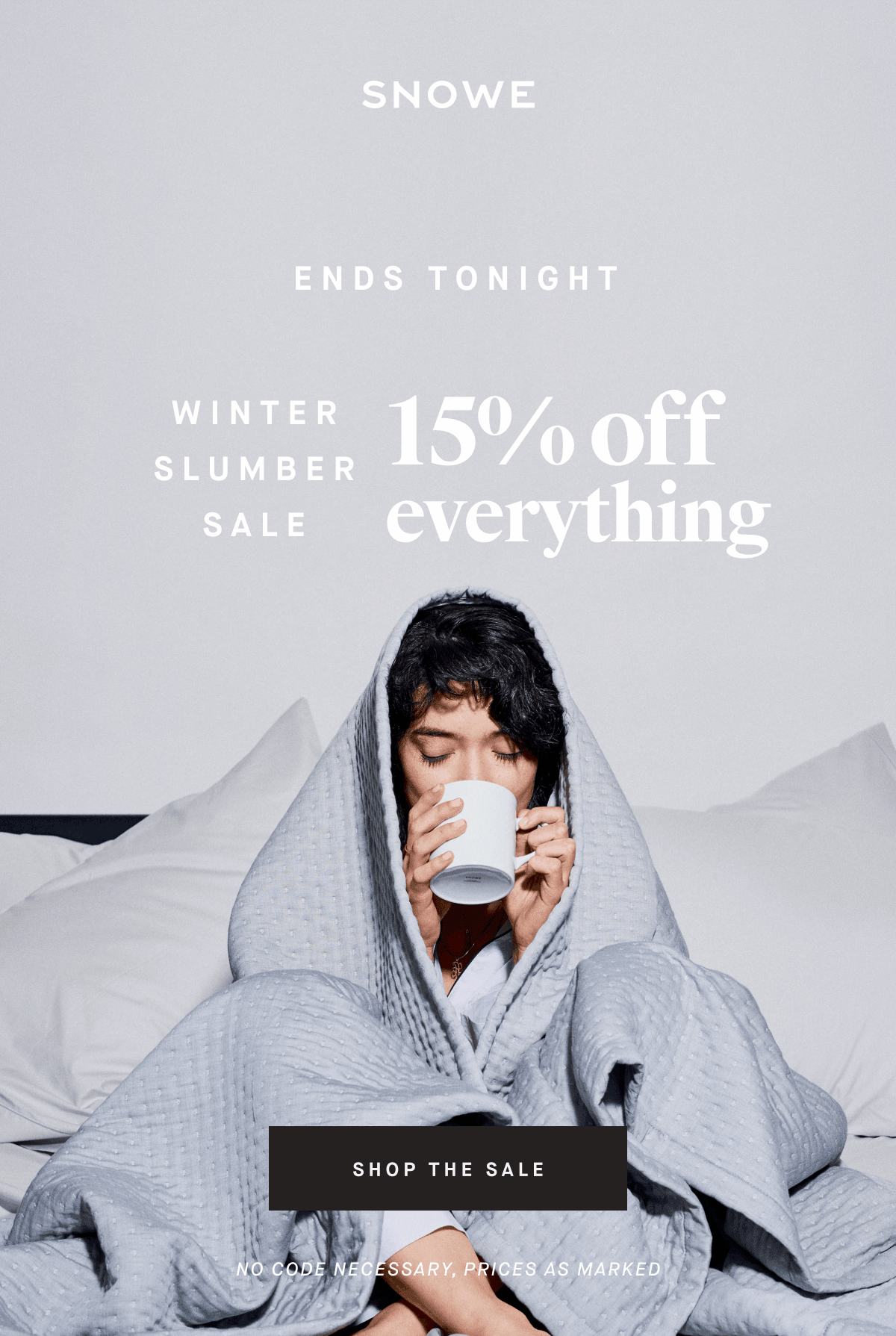 Ends tomorrow! Winter SLUMBER SALE 15% off everything SHOP THE SALE no code necessary, prices as marked
