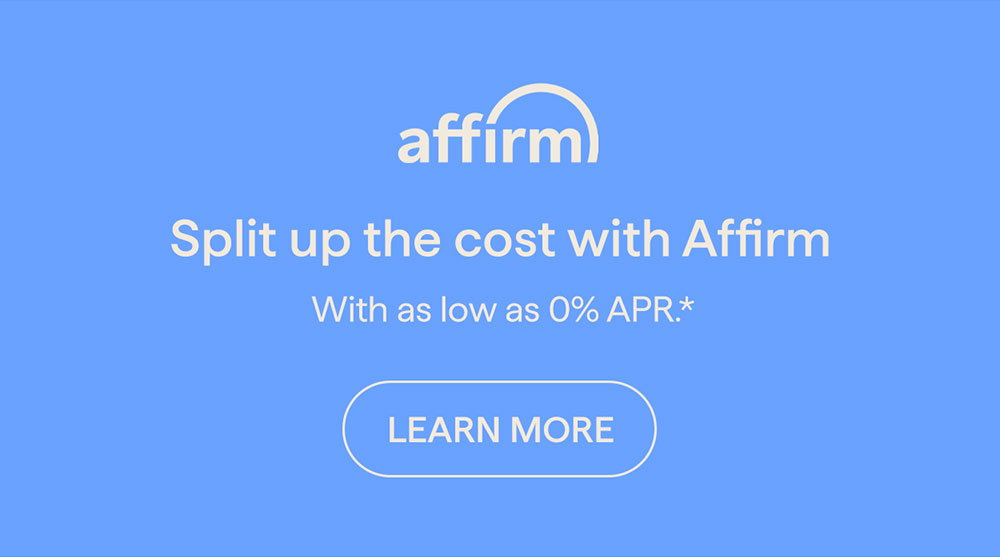 Split up the cost with Affirm. With as low as 0% APR.* LEARN MORE