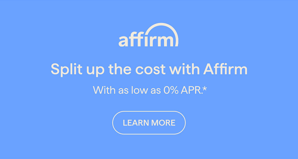 Split up the cost with Affirm. With as low as 0% APR.* LEARN MORE