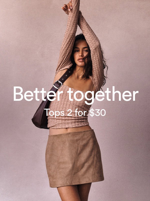 Better together. Tops 2 for $30.