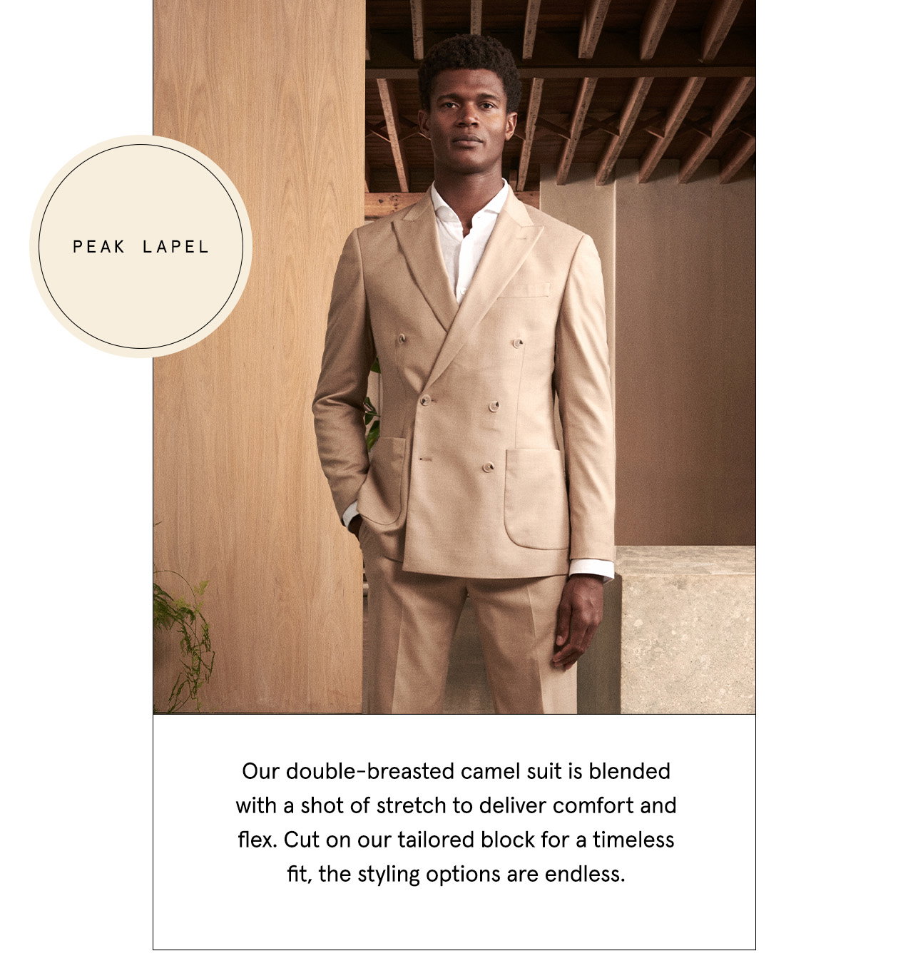 Our double-breasted camel suit is blended with a shot of stretch to deliver comfort and flex. Cut on our tailored block for a timeless fit, the styling options are endless.