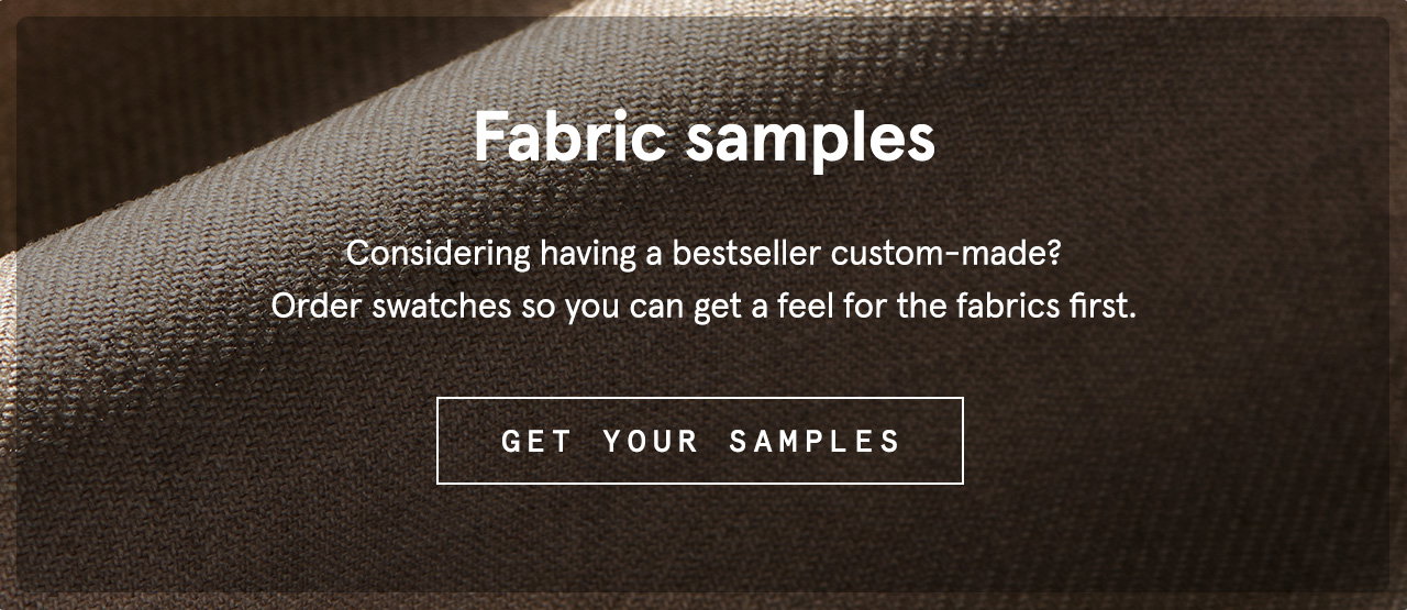 Fabric samples - Considering having a bestseller custom-made? Order swatches so you can get a feel for the fabrics first.