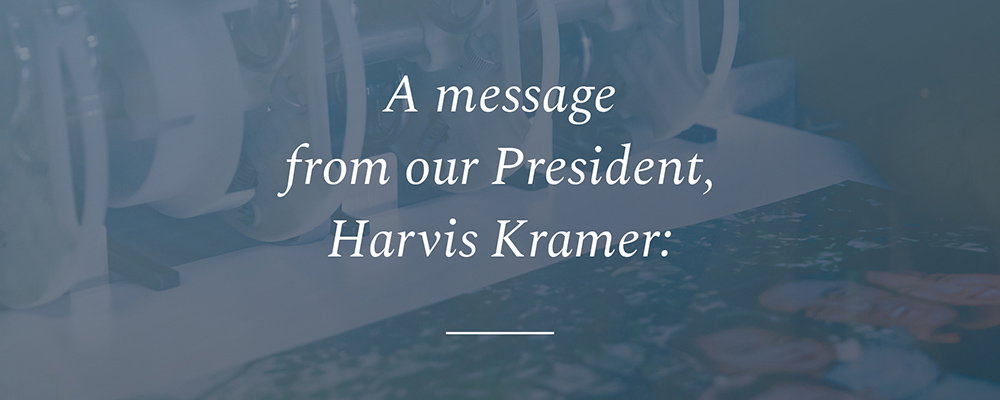 A message from our President, Harvis Kramer: A message from our President, Harvis Kramer: