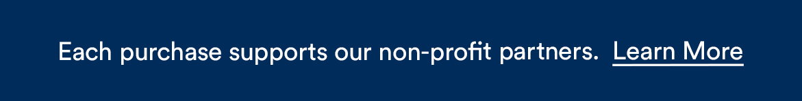 Each Purchase supports our non-profit partners. Learn More
