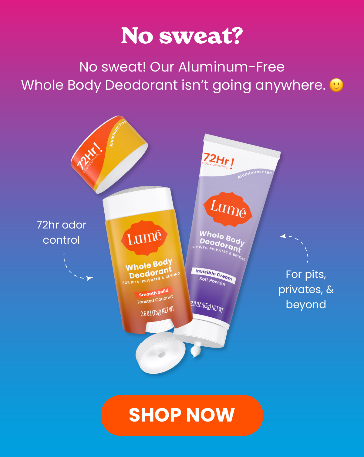 No sweat? No sweat! Our Aluminum-Free Whole Body Deodorant isn't going anywhere.