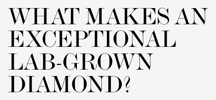 What makes an exceptional lab-grown diamond?