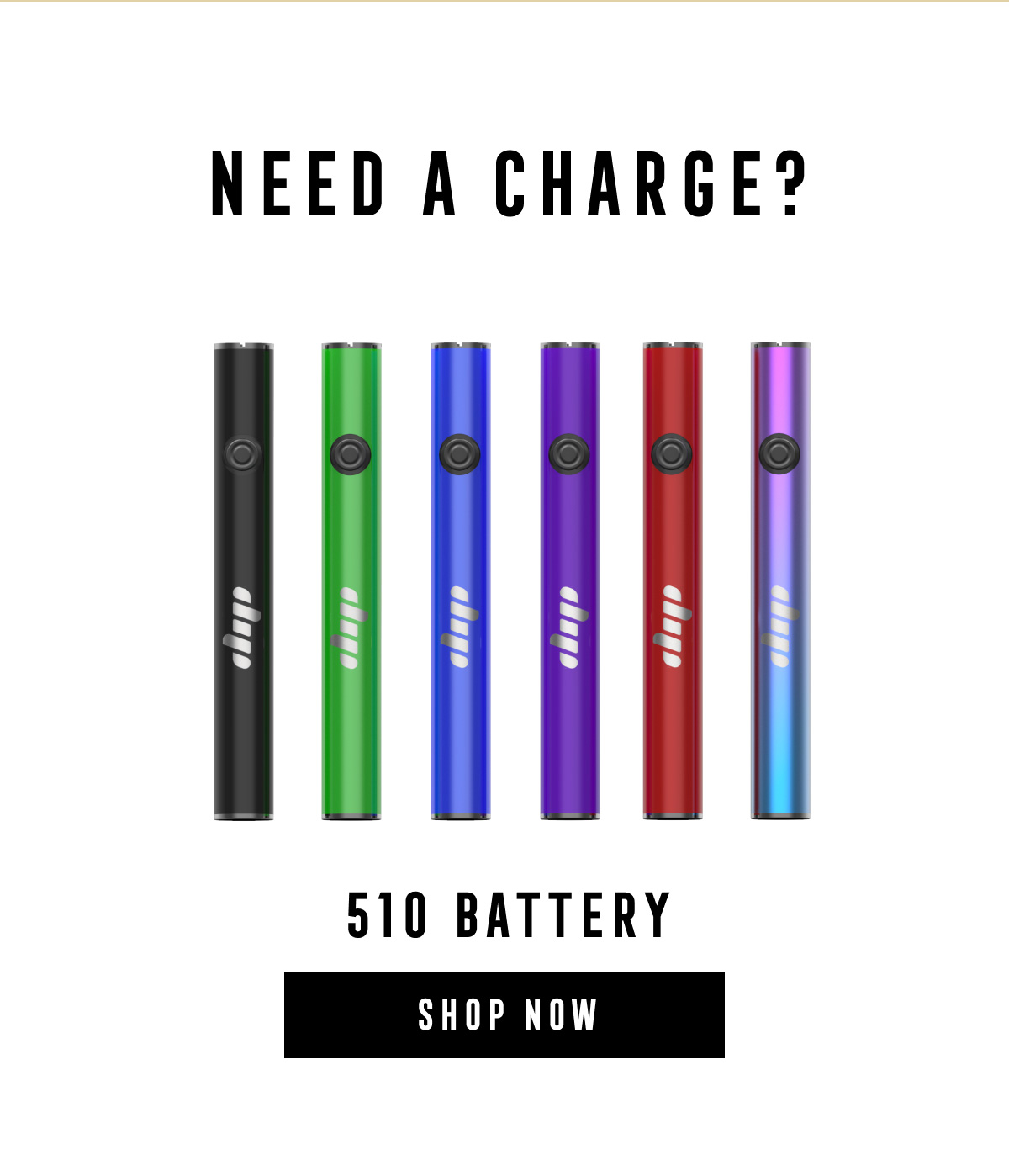 NEED A CHARGE? 510 BATTERY - SHOP NOW