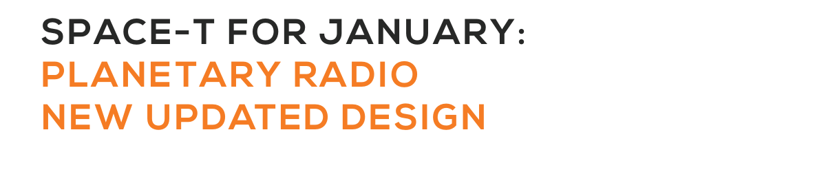 SPACE-T FOR JANUARY:PLANETARY RADIONEW UPDATED DESIGN