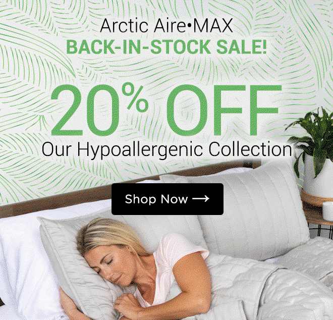 Arctic Aire•MAX Back-In-Stock Sale! 20% OFF Our Hypoallergenic Collection
