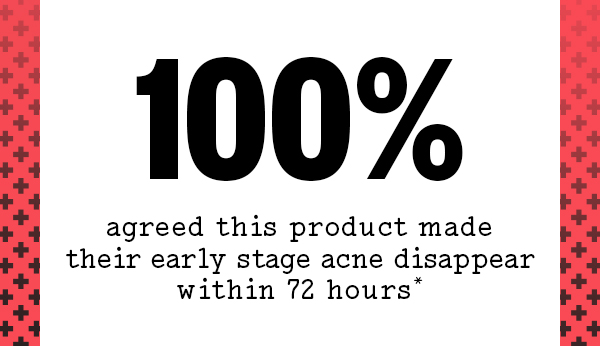 100% agreed this product made their early stage acne disappear within 72 hours*