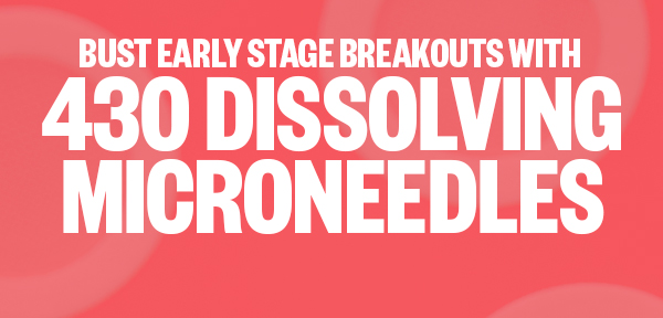 Bust early stage breakouts with 430 dissolving microneedles