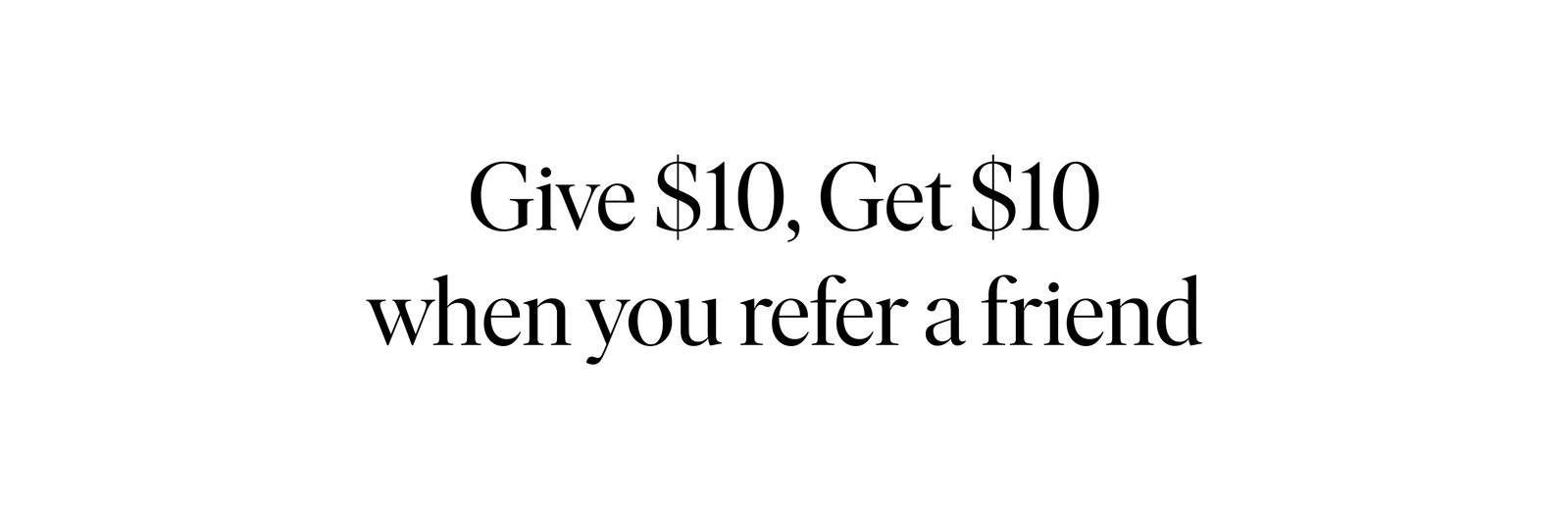 Give $10, Get $10 when you refer a friend
