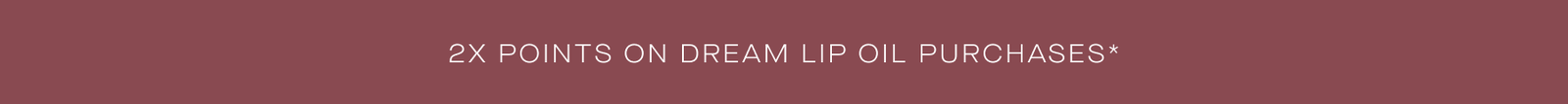 2X Points on Dream Lip Oil Purchases*