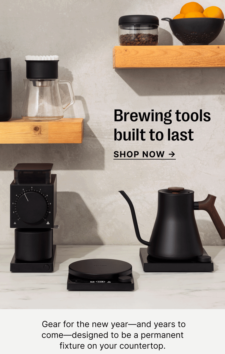 Brewing tools built to last SHOP NOW → Gear for the new year—and years to come—designed to be a permanent fixture on your countertop.