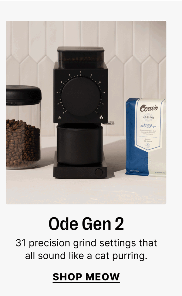 Ode Gen 2 31 precision grind settings that all sound like a cat purring. SHOP Meow