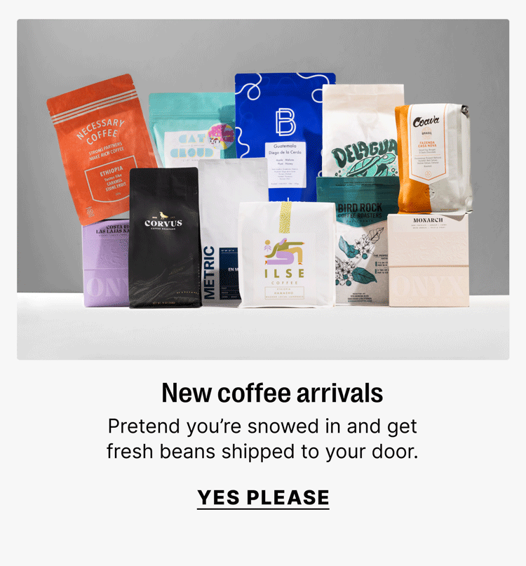 New coffee arrivals Pretend you’re snowed in and get fresh beans shipped to your door. Yes please