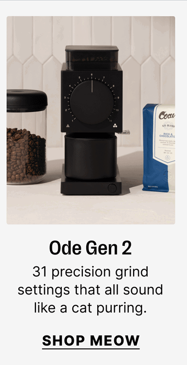 Ode Gen 2 31 precision grind settings that all sound like a cat purring. SHOP Meow
