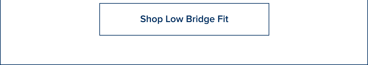 Shop Low Bridge Fit