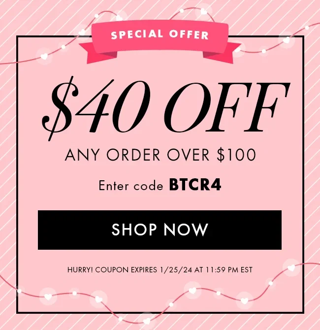 Special Offer. $40 Off Any Order Over $100. Enter Code BTCR4. Shop Now. Hurry! Coupon Expires 1/25/24 At 11:59 PM EST