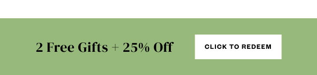 2 Free Gifts + 25% Off. Click to Redeem.