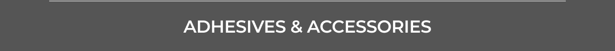 ADHESIVES & ACCESSORIES