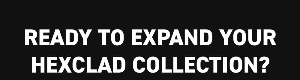 Ready to Expand Your HexClad Collection?