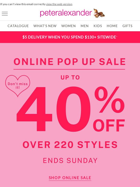Don't Miss Up to 40% OFF over 220 Styles Online with our Pop Up Sale!
