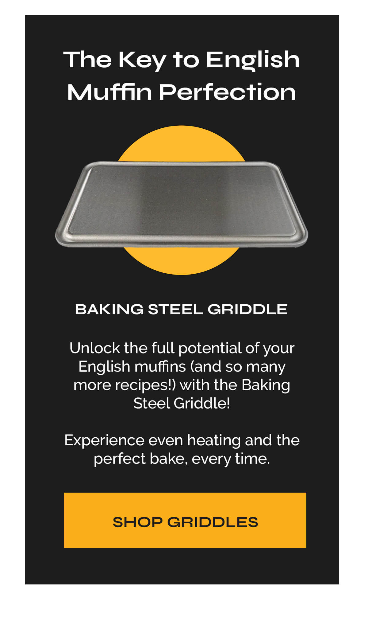 Baking Steel Company LLC Get the Secret to Perfect English Muffins
