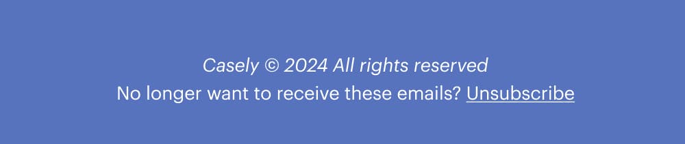 Casely © 2023 All rights reserved No longer want to receive these emails? Unsubscribe