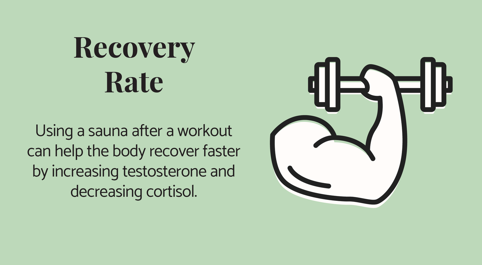 Recovery Rate: Using a sauna after a workout can help the body recover faster by increasing testosterone and decreasing cortisol.