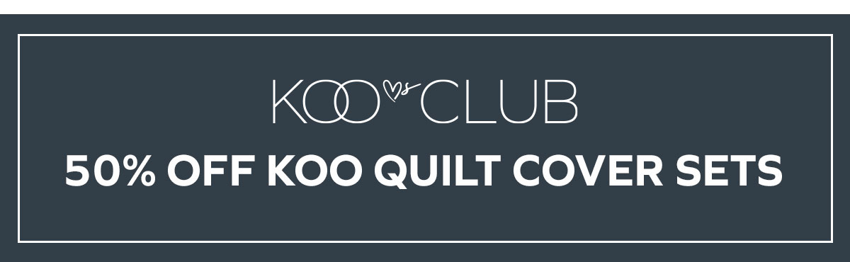 KOO LOVES CLUB -  50% Off KOO Quilt Cover Sets 