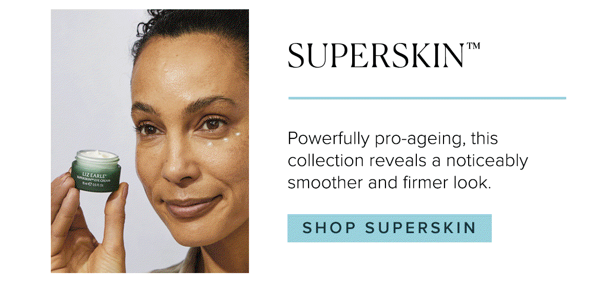 SUPERSKIN. Powerfully pro-ageing, this collection reveals a noticeably smoother and firmer look.