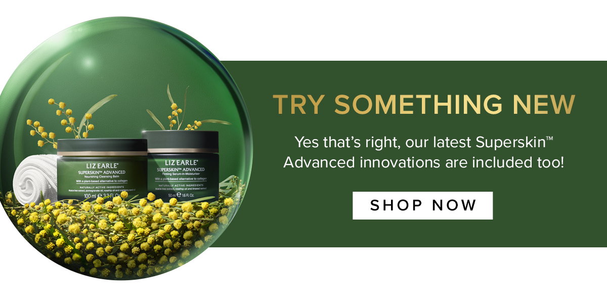 TRY SOMETHING NEW. Yes that’s right, our latest Superskin™ Advanced innovations are included too!