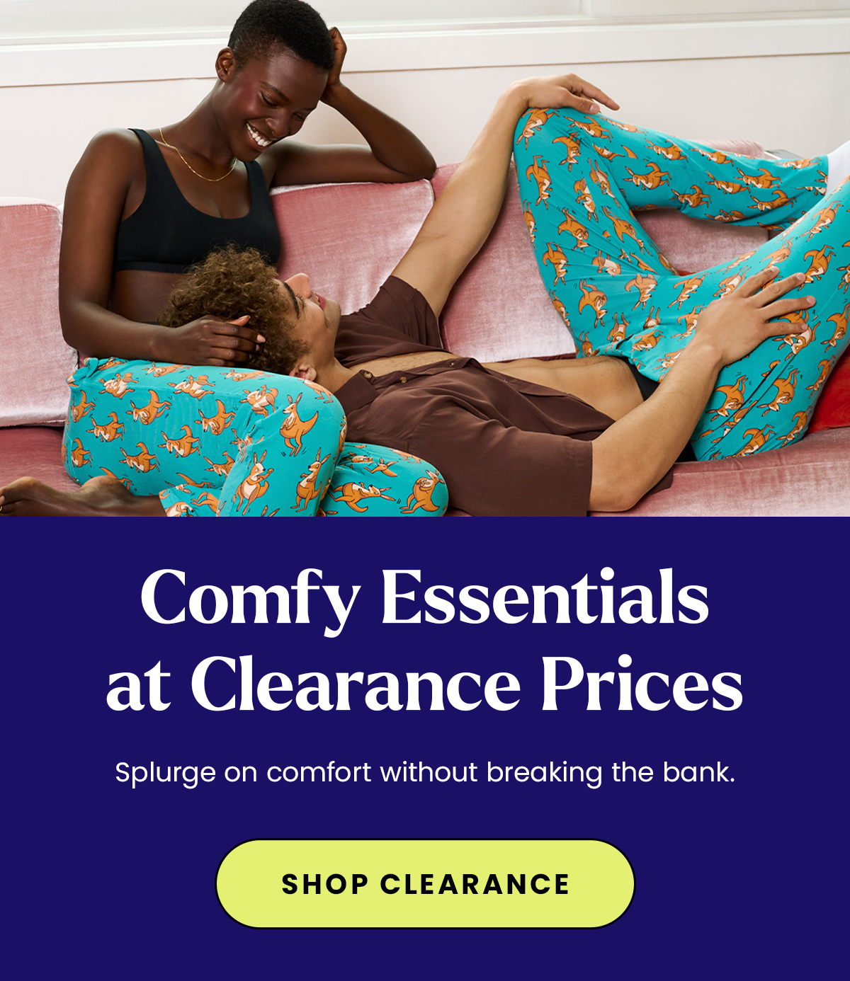 Comfy Essentials At Clearance Price. Splurge on comfort without breaking the bank. Shop Clearance. 