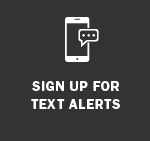 SIGN UP FOR TEXT ALERTS