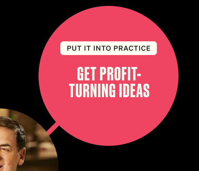 Put it into practice. GET PROFIT-TURNING IDEAS