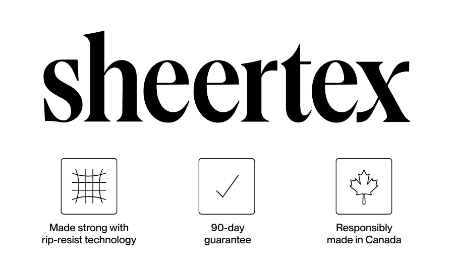 Sheertex. Made strong with rip-resist technology, 90-day guarantee, Responsibly made in Canada.