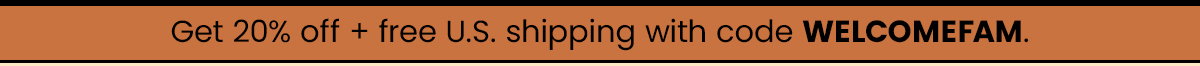 Get 20% off + free U.S. shipping with code WELCOMEFAM.