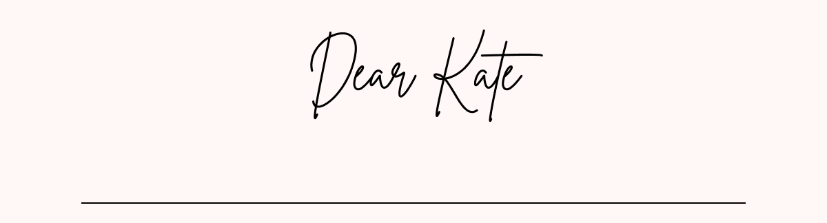 DEAR KATE
