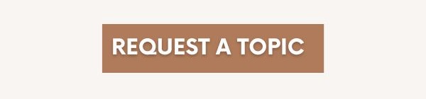 REQUEST A TOPIC